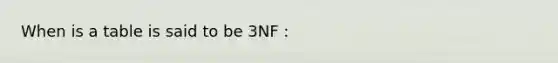 When is a table is said to be 3NF :