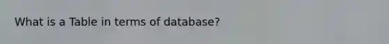 What is a Table in terms of database?