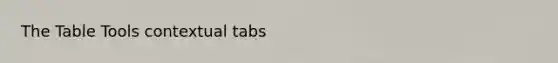 The Table Tools contextual tabs