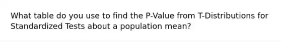 What table do you use to find the P-Value from T-Distributions for Standardized Tests about a population mean?