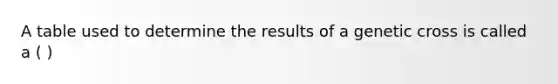 A table used to determine the results of a genetic cross is called a ( )