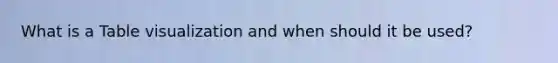 What is a Table visualization and when should it be used?