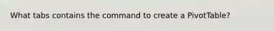 What tabs contains the command to create a PivotTable?