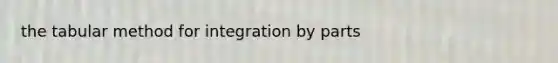 the tabular method for <a href='https://www.questionai.com/knowledge/kkECLX1UJG-integration-by-parts' class='anchor-knowledge'>integration by parts</a>