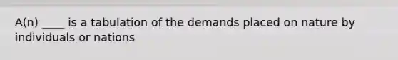 A(n) ____ is a tabulation of the demands placed on nature by individuals or nations