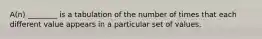 A(n) ________ is a tabulation of the number of times that each different value appears in a particular set of values.