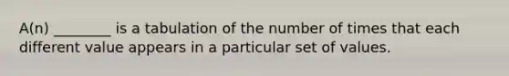 A(n) ________ is a tabulation of the number of times that each different value appears in a particular set of values.