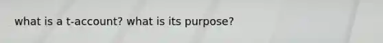 what is a t-account? what is its purpose?