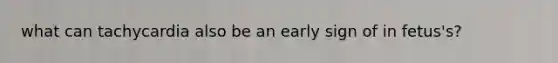 what can tachycardia also be an early sign of in fetus's?