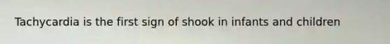 Tachycardia is the first sign of shook in infants and children