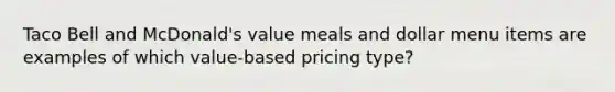 Taco Bell and McDonald's value meals and dollar menu items are examples of which value-based pricing type?