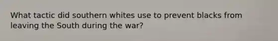 What tactic did southern whites use to prevent blacks from leaving the South during the war?