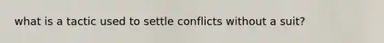 what is a tactic used to settle conflicts without a suit?