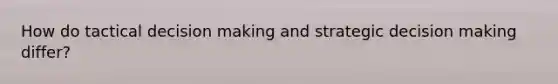 How do tactical decision making and strategic decision making differ?