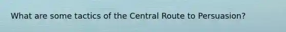 What are some tactics of the Central Route to Persuasion?