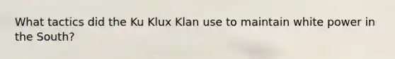 What tactics did the Ku Klux Klan use to maintain white power in the South?