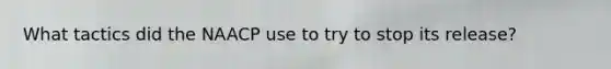 What tactics did the NAACP use to try to stop its release?