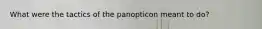 What were the tactics of the panopticon meant to do?