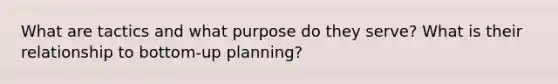 What are tactics and what purpose do they serve? What is their relationship to bottom-up planning?