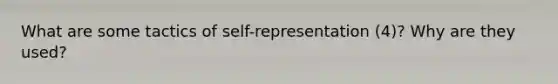 What are some tactics of self-representation (4)? Why are they used?