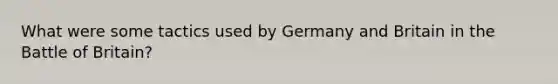 What were some tactics used by Germany and Britain in the Battle of Britain?