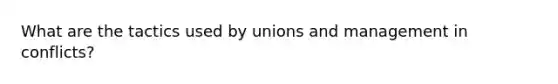 What are the tactics used by unions and management in conflicts?