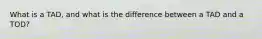 What is a TAD, and what is the difference between a TAD and a TOD?