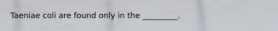Taeniae coli are found only in the _________.