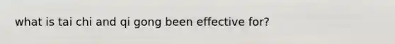 what is tai chi and qi gong been effective for?