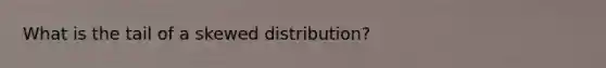 What is the tail of a skewed distribution?