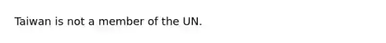 Taiwan is not a member of the UN.