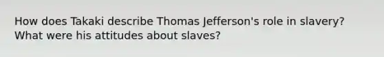 How does Takaki describe Thomas Jefferson's role in slavery? What were his attitudes about slaves?