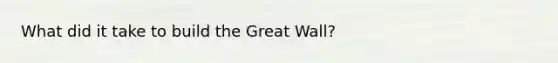 What did it take to build the Great Wall?