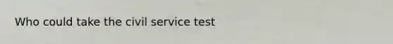 Who could take the civil service test