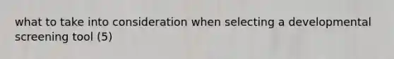 what to take into consideration when selecting a developmental screening tool (5)