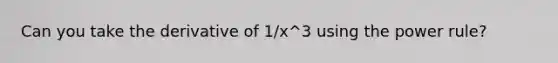 Can you take the derivative of 1/x^3 using the power rule?