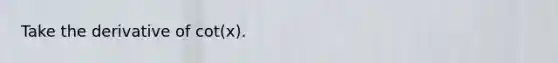 Take the derivative of cot(x).