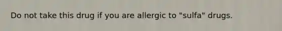 Do not take this drug if you are allergic to "sulfa" drugs.