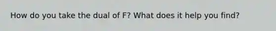 How do you take the dual of F? What does it help you find?