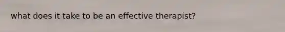 what does it take to be an effective therapist?