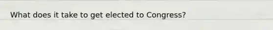 What does it take to get elected to Congress?