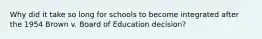 Why did it take so long for schools to become integrated after the 1954 Brown v. Board of Education decision?