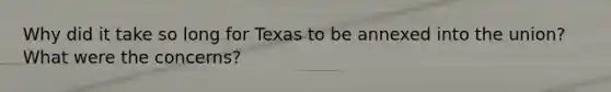 Why did it take so long for Texas to be annexed into the union? What were the concerns?