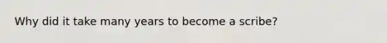 Why did it take many years to become a scribe?