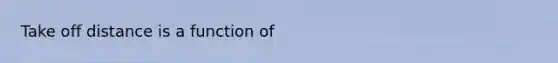 Take off distance is a function of