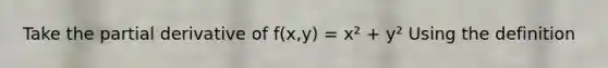 Take the partial derivative of f(x,y) = x² + y² Using the definition