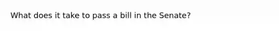 What does it take to pass a bill in the Senate?