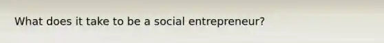 What does it take to be a social entrepreneur?