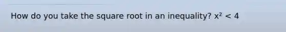 How do you take the square root in an inequality? x² < 4