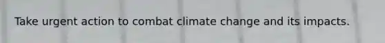 Take urgent action to combat climate change and its impacts.